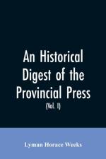 historical digest of the provincial press af Lyman Horace Weeks