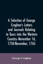 selection of George Croghan's letters and journals relating to tours into the western country--November 16, 1750-November, 1765 af George Croghan