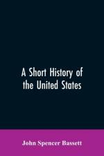 short history of the United States af John Spencer Bassett