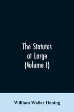 statutes at large; being a collection of all the laws of Virginia, from the first session of the legislature, in the year 1619. Published pursuant to an act of the General assembly of Virginia, passed on the fifth day of February one thousand eight hundre af William Waller Hening