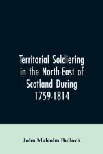 Territorial Soldiering in the North-east of Scotland During 1759-1814 af John Malcolm Bulloch