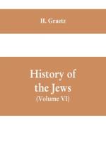 History of the Jews, (Volume VI) Containing a Memoir of the Author by Dr. Philip Bloch, a Chronological Table of Jewish History, an Index to the Whole Work af H Graetz