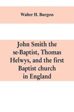 John Smith the se-Baptist, Thomas Helwys, and the first Baptist church in England af Walter H Burgess