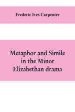 Metaphor and simile in the minor Elizabethan drama af Frederic Ives Carpenter