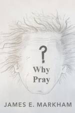 Why Pray? af James E Markham