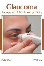 Glaucoma: An Issue of Ophthalmology Clinics