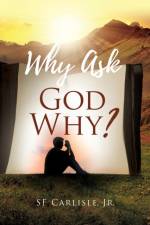 Why Ask God Why? af Jr Carlisle