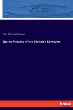 Divine Pictures of the Christian Centuries af Ezra Defreest Simons