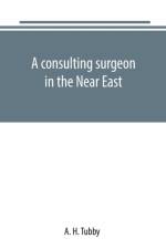 consulting surgeon in the Near East af A H Tubby