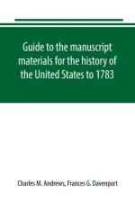 Guide to the manuscript materials for the history of the United States to 1783, in the British Museum, in minor London archives, and in the libraries of Oxford and Cambridge af Charles M Andrews