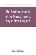 Puritan republic of the Massachusetts bay in New England af Daniel Wait Howe