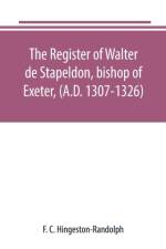 register of Walter de Stapeldon, bishop of Exeter, (A.D. 1307-1326) af F C Hingeston-Randolph