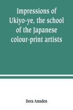 Impressions of Ukiyo-ye, the school of the Japanese colour-print artists af Dora Amsden