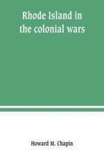 Rhode Island in the colonial wars. A list of Rhode Island soldiers & sailors in King George's war, 1740-1748 af Howard M Chapin