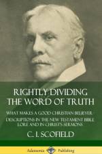Rightly Dividing the Word of Truth: What Makes a Good Christian Believer - Descriptions in the New Testament Bible Lore and in Christ's Sermons (Hardcover) af C. I. Scofield
