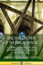 The Philosophy of Natural Magic: A Complete Work on the Elements, Occult Magick and Sorcery (Hardcover) af Heinrich Cornelius Agrippa