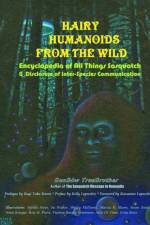 Hairy Humanoids from the Wild - Encyclopedia of All Things Sasquatch af Sunbôw Truebrother