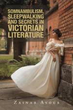 Somnambulism, Sleepwalking and Secrets in Victorian Literature af Zainab Ayoub