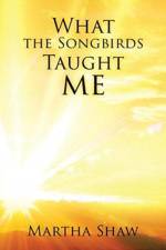 What the Songbirds Taught me af Martha Shaw