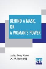 Behind A Mask, Or A Woman's Power af Louisa May Alcott (a M Barnard)