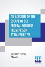 Account Of The Escape Of Six Federal Soldiers From Prison At Danville, Va. af William Henry Newlin