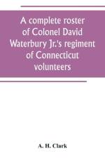 complete roster of Colonel David Waterbury Jr.'s regiment of Connecticut volunteers af A H Clark