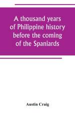 thousand years of Philippine history before the coming of the Spaniards af Austin Craig