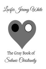 Gray Book of Satanic Christianity af Lucifer Jeremy White