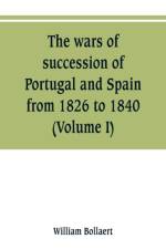 wars of succession of Portugal and Spain, from 1826 to 1840 af William Bollaert