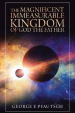 Magnificent Immeasurable Kingdom of God the Father af George E Pfautsch