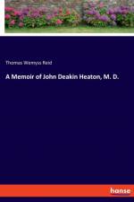 Memoir of John Deakin Heaton, M. D. af Thomas Wemyss Reid
