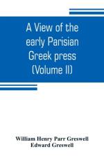 view of the early Parisian Greek press; including the lives of the Stephani; notices of other contemporary Greek printers of Paris; and various particulars of the literary and ecclesiastical history of their times (Volume II) af Edward Greswell
