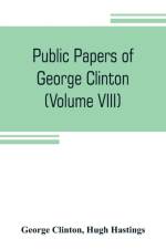 Public papers of George Clinton, first Governor of New York, 1777-1795, 1801-1804 (Volume VIII) af George Clinton