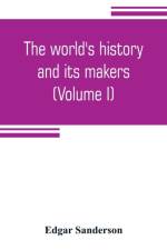 world's history and its makers (Volume I) af Edgar Sanderson