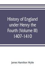 History of England under Henry the Fourth (Volume III) 1407-1410 af James Hamilton Wylie