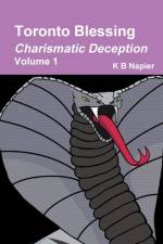 Toronto Blessing Charismatic Deception Volume 1 af K B Napier