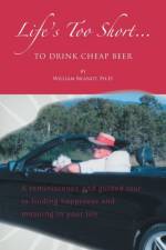 Life's Too Short to Drink Cheap Beer af William Brandt