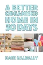 A Better Organised Home in 30 Days af Kate Galbally