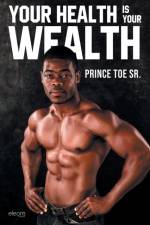 Your Health Is Your Wealth af Prince Toe Sr