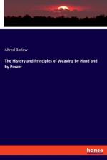 History and Principles of Weaving by Hand and by Power af Alfred Barlow