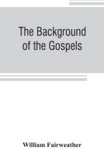 background of the Gospels; or, Judaism in the period between the Old and New Testaments af William Fairweather