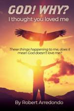 GOD! WHY? I thought you loved me af Robert Arredondo