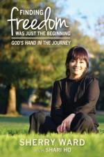 Finding Freedom Was Just the Beginning af Sherry Lynn Ward