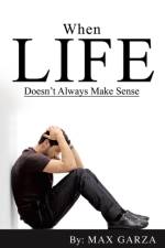When Life doesn't Always Make Sense af Max Garza