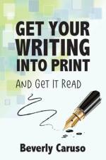 Get Your Writing Into Print af Beverly A Caruso