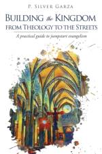Building the Kingdom from Theology to the Streets af P Silver Garza