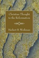 Christian Thought to the Reformation af Herbert B Workman