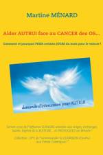 Aider autrui face au cancer des os... Comment et pourquoi prier certains jours du mois pour le vaincre ! af Martine Ménard