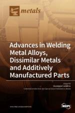 Advances in Welding Metal Alloys, Dissimilar Metals and Additively Manufactured Parts
