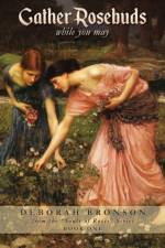 Gather Rosebuds (while you may) af Deborah Bronson